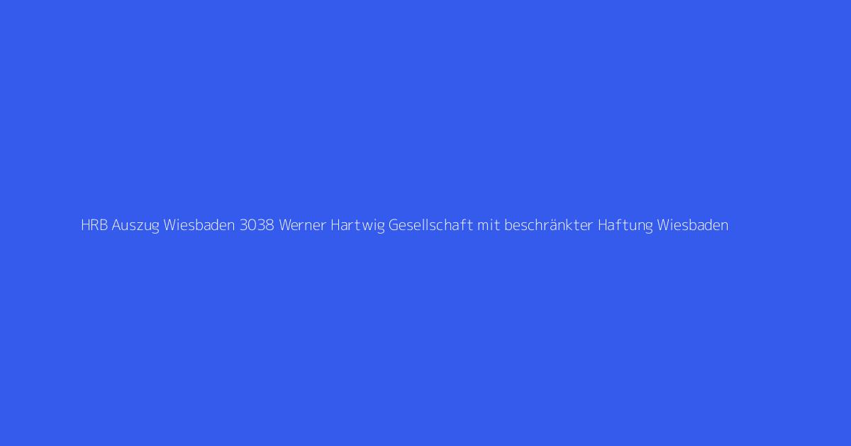 HRB Auszug Wiesbaden 3038 Werner Hartwig Gesellschaft mit beschränkter Haftung Wiesbaden